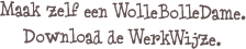 Maak zelf een WolleBolleDame.
Download de WerkWijze.